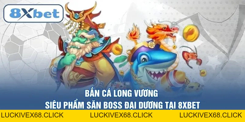 Bắn cá 8XBET – Đỉnh cao giải trí săn thưởng trực tuyến 2026 - LUCKIVEX68