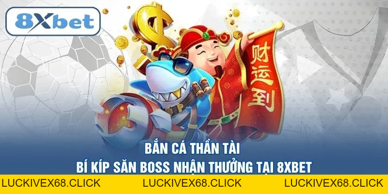 Bắn cá 8XBET – Đỉnh cao giải trí săn thưởng trực tuyến 2026 - LUCKIVEX68