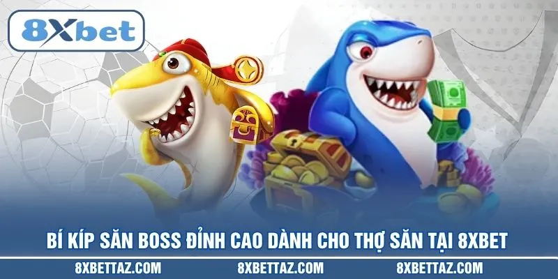 Bắn Cá Thần Tài – Bí Kíp Săn Boss Nhận Thưởng Tại 8XBET - LUCKIVEX68