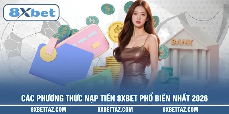 Nạp Tiền 8XBET – Hướng Dẫn Giao Dịch Siêu Tốc Trong 2026 - LUCKIVEX68