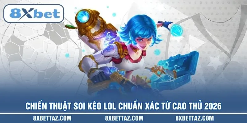 Kèo LOL – Hướng Dẫn Soi Tỷ Lệ Cược Esports Tại 8XBET - LUCKIVEX68