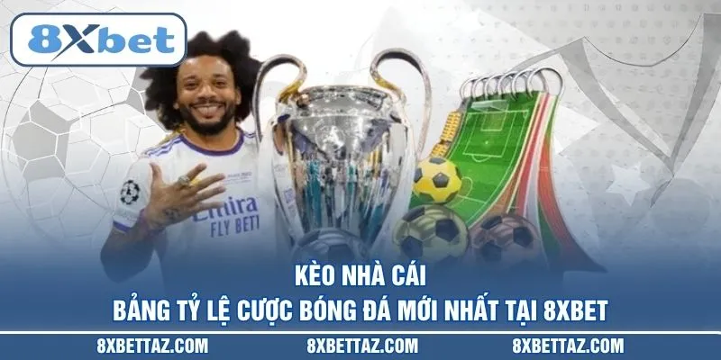 Kèo Nhà Cái – Bảng Tỷ Lệ Cược Bóng Đá Mới Nhất Tại 8XBET - LUCKIVEX68