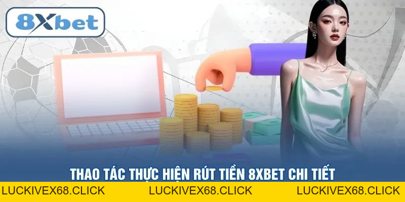 Rút tiền 8XBET – Quy Trình Chuyển Khoản An Toàn Và Nhanh Nhất - LUCKIVEX68