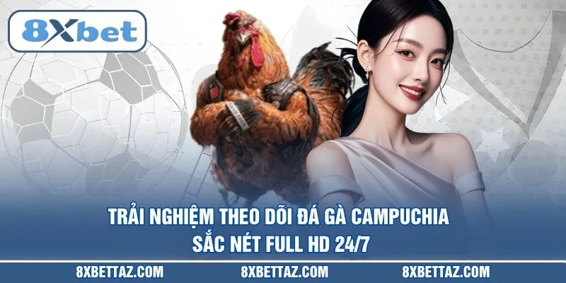 Đá Gà Campuchia – Sảnh Cược Trực Tuyến Đỉnh Cao Tại 8XBET - LUCKIVEX68