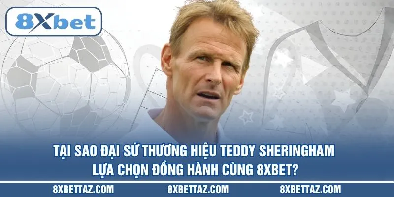 Đại Sứ Thương Hiệu Teddy Sheringham Và Cú Bắt Tay Cùng 8XBET - LUCKIVEX68