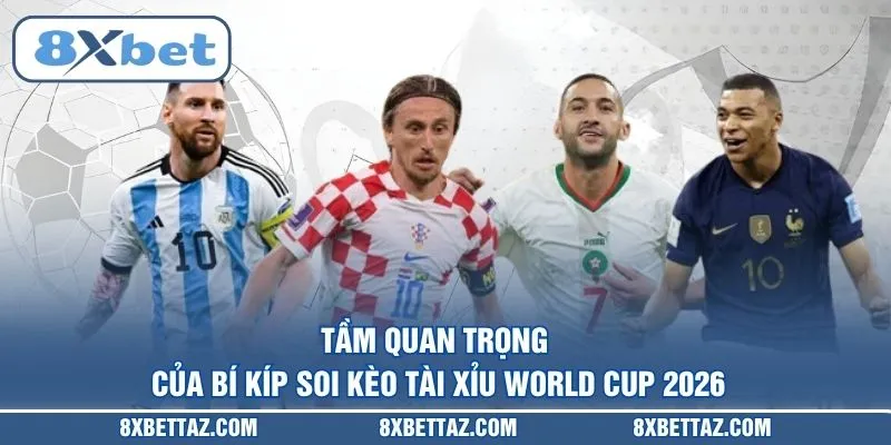 Bí Kíp Soi Kèo Tài Xỉu World Cup 2026 Thắng Lớn Cùng 8XBET - LUCKIVEX68