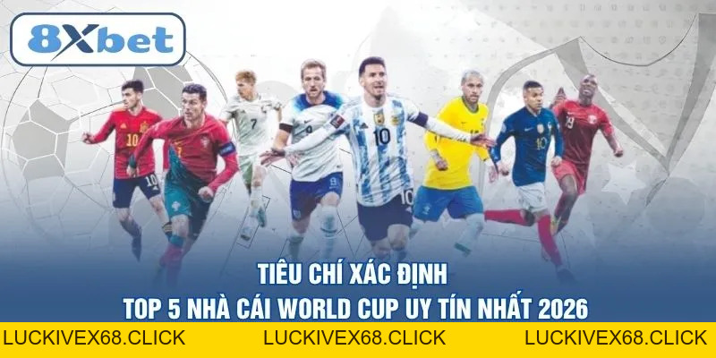 Top 5 Nhà Cái World Cup Uy Tín Nhất 2026 Cho Bet Thủ - LUCKIVEX68