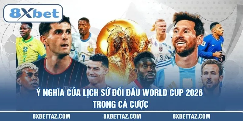 Lịch Sử Đối Đầu World Cup 2026 Và Những Cặp Đấu Duyên Nợ Nhất - LUCKIVEX68